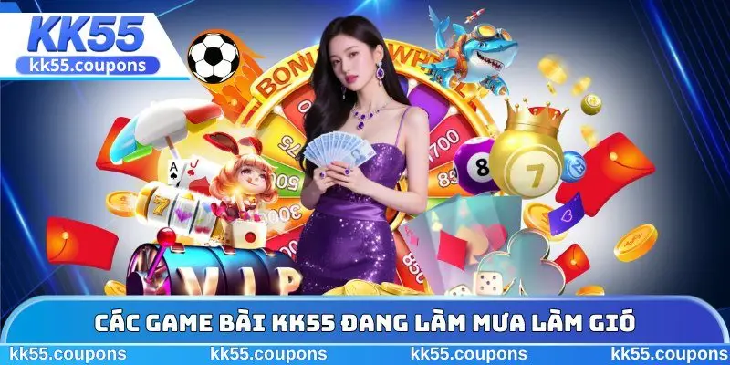 Các game bài KK55 đang làm mưa làm gió