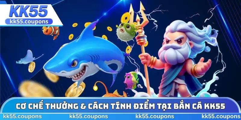 Cơ chế thưởng & cách tính điểm tại bắn cá KK55