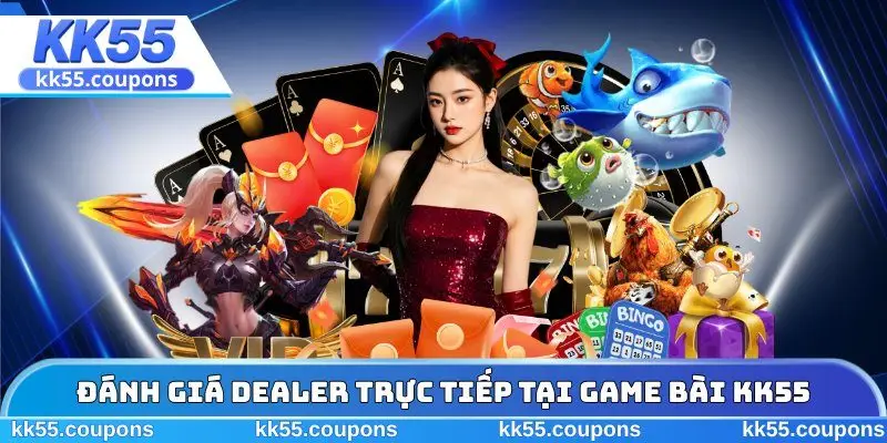 Đánh giá Dealer trực tiếp tại game bài KK55