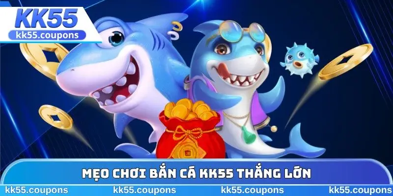 Mẹo chơi bắn cá KK55 thắng lớn